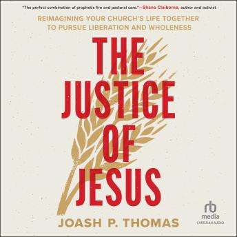 Justice of Jesus: Reimagining Your Church's Life Together to Pursue Liberation and Wholeness - Joash P. Thomas Justice of Jesus: Reimagining Your Church's Life Together to Pursue Liberation and Wholeness - Joash P. Thomas