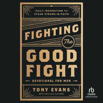 Fighting the Good Fight Devotional for Men: Daily Inspiration to Stand Strong in Faith Audiobook by Tony Evans