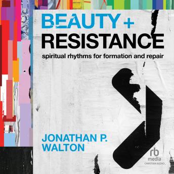 Beauty and Resistance: Spiritual Rhythms for Formation and Repair