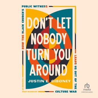 Don't Let Nobody Turn You Around: How the Black Church's Public Witness Leads Us out of the Culture War