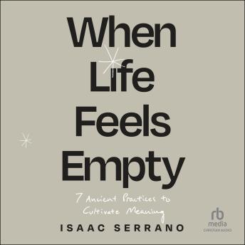 When Life Feels Empty: 7 Ancient Practices to Cultivate Meaning