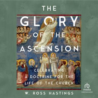 The Glory of the Ascension: Celebrating a Doctrine for the Life of the Church