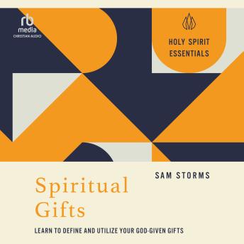 Spiritual Gifts: Learn to Define and Utilize Your God-Given Gifts (Holy Spirit Essentials)