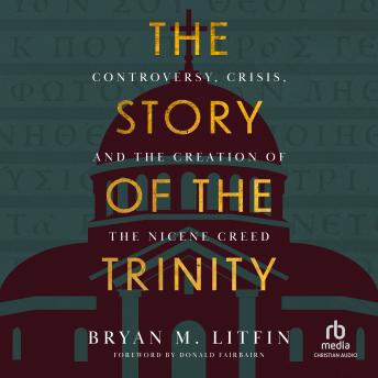 Story of the Trinity: Controversy, Crisis, and the Creation of the Nicene Creed - Bryan M. Litfin Story of the Trinity: Controversy, Crisis, and the Creation of the Nicene Creed - Bryan M. Litfin