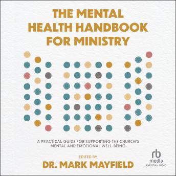 Mental Health Handbook for Ministry: A Practical Guide for Supporting the Church's Mental and Emotional Well-Being - Dr. Mark Mayfield Mental Health Handbook for Ministry: A Practical Guide for Supporting the Church's Mental and Emotional Well-Being - Dr. Mark Mayfield
