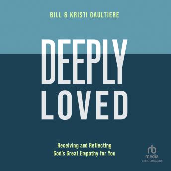 Deeply Loved: Receiving and Reflecting God's Great Empathy for You