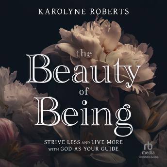 The Beauty of Being: Strive Less and Live More with God as Your Guide
