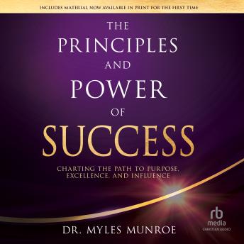 The Principles and Power of Success: Charting the Path to Purpose, Excellence, and Influence