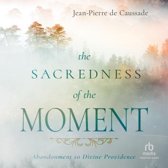 The Sacredness of the Moment: Abandonment to Divine Providence