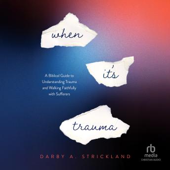 When It's Trauma: A Biblical Guide to Understanding Trauma and Walking Faithfully with Sufferers
