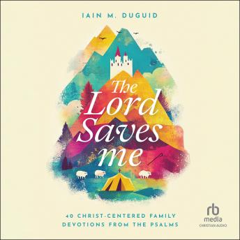 The Lord Saves Me: 40 Christ-Centered Family Devotions from the Psalms