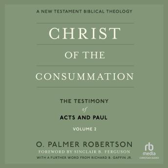 Christ of the Consummation, A New Testament Biblical Theology: Volume 2, The Testimony of the Acts and Paul