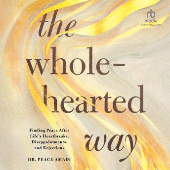 The Wholehearted Way: Finding Peace After Life's Heartbreaks, Disappointments, and Rejections