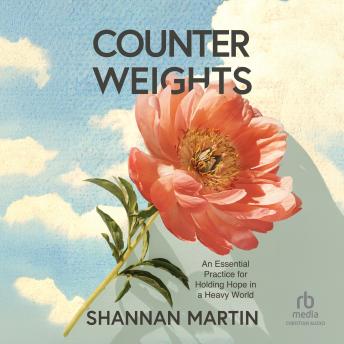 Counterweights: An Essential Practice for Holding Hope in a Heavy World