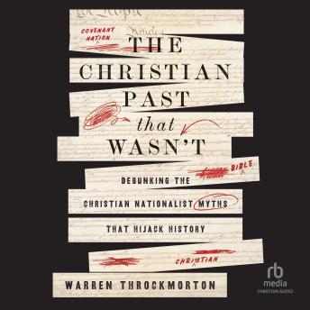 The Christian Past That Wasn't: Debunking the Christian Nationalist Myths That Hijack History