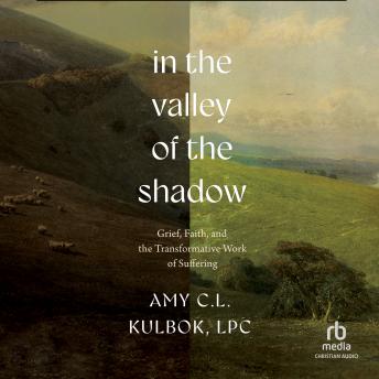 In the Valley of the Shadow: Grief, Faith, and the Transformative Work of Suffering