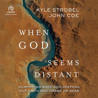 When God Seems Distant: Surprising Ways God Deepens Our Faith and Draws Us Near