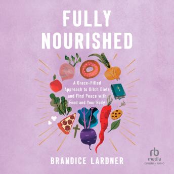 Fully Nourished: A Grace-Filled Approach to Ditch Diets and Find Peace with Food and Your Body