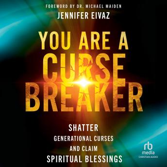 You Are a Cursebreaker: Shatter Generational Curses and Claim Spiritual Blessings