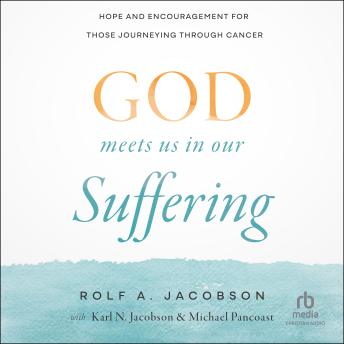 God Meets Us in Our Suffering: Hope and Encouragement for Those Journeying Through Cancer
