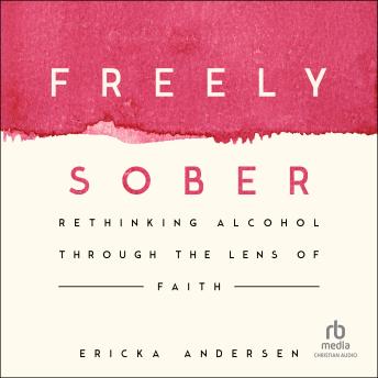 Freely Sober: Rethinking Alcohol Through the Lens of Faith