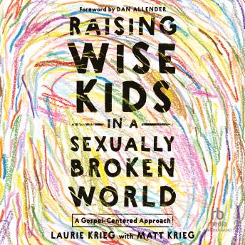 Raising Wise Kids in a Sexually Broken World: A Gospel-Centered Approach