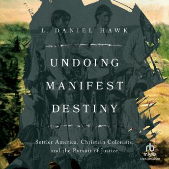Undoing Manifest Destiny: Settler America, Christian Colonists, and the Pursuit of Justice