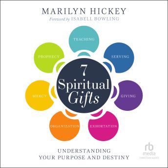 7 Spiritual Gifts: Understanding Your Purpose and Destiny (The Motivational Gifts: Serving, Teaching, Prophecy, Exhortation, Giving, Organization, and Mercy)