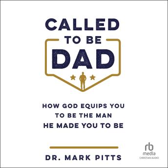 Called to Be Dad: How God Equips You to Be the Man He Made You to Be