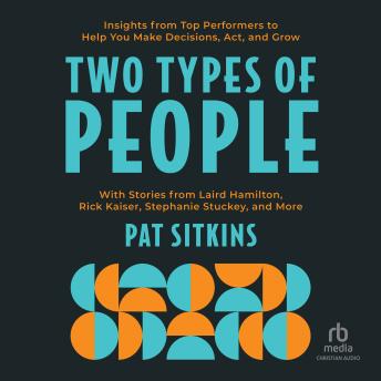 Two Types of People: Insights from Top Performers to Help You Make Decisions, Act, and Grow