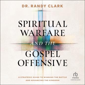 Spiritual Warfare and the Gospel Offensive: A Strategic Guide to Winning the Battle and Advancing the Kingdom