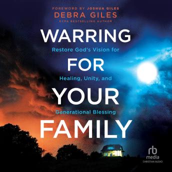Warring for Your Family: Restore God's Vision for Healing, Unity, and Generational Blessing