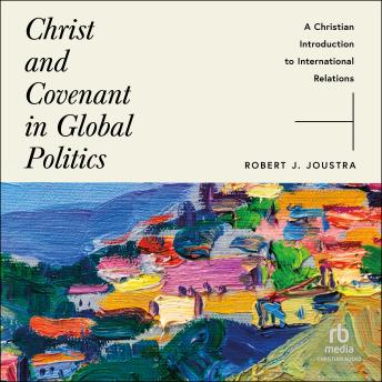 Christ and Covenant in Global Politics: A Christian Introduction to International Relations