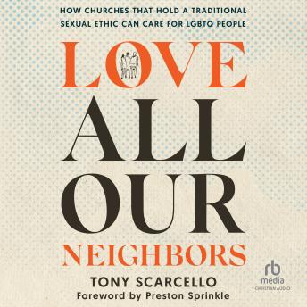 Love All Our Neighbors: How Churches That Hold a Traditional Sexual Ethic Can Care for LGBTQ People
