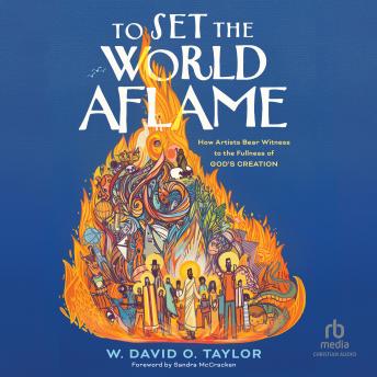 To Set the World Aflame: How Artists Bear Witness to the Fullness of God's Creation