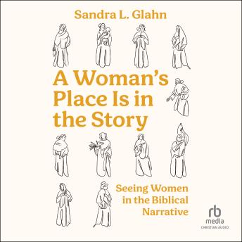 A Woman's Place Is in the Story: Seeing Women in the Biblical Narrative