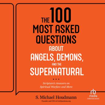 The 100 Most Asked Questions about Angels, Demons, and the Supernatural: Scripture's Answers on Spiritual Warfare and More