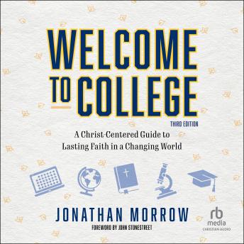 Welcome to College, 3rd Edition: A Christ Centered Guide to Lasting Faith in a Changing World