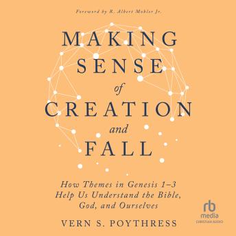 Making Sense of Creation and Fall: How Themes in Genesis 1-3 Help Us Understand the Bible, God, and Ourselves