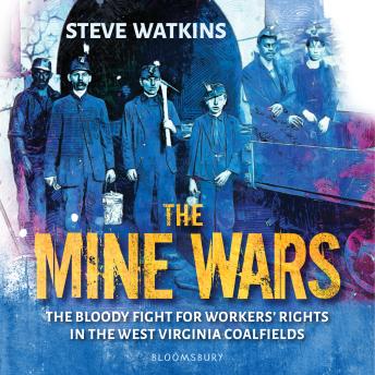 The Mine Wars: The Bloody Fight for Workers' Rights in the West Virginia Coalfields
