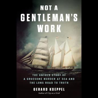 Not a Gentleman's Work: The Untold Story of a Gruesome Murder at Sea and the Long Road to Truth