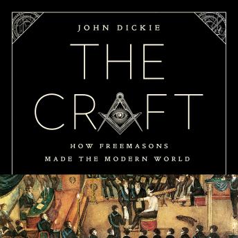 Download Craft: How the Freemasons Made the Modern World by John Dickie