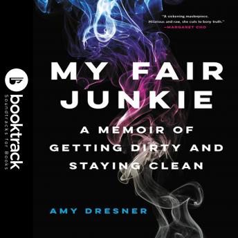 My Fair Junkie: Booktrack Edition: A Memoir of Getting Dirty and Staying Clean