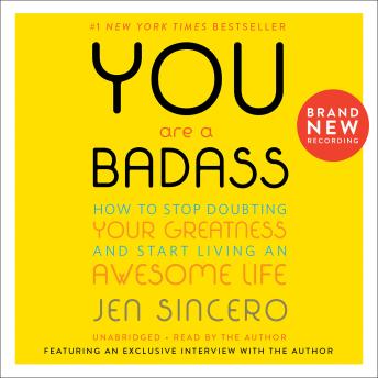 You Are a Badass®: How to Stop Doubting Your Greatness and Start Living an Awesome Life, Jen Sincero