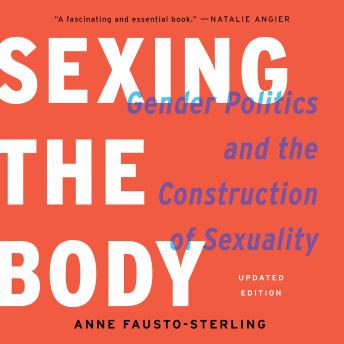 Sexing the Body: Gender Politics and the Construction of Sexuality