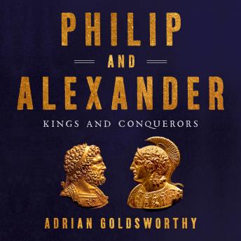Download Philip and Alexander: Kings and Conquerors by Adrian Goldsworthy