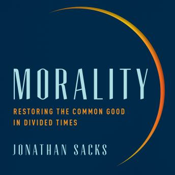 Download Morality: Restoring the Common Good in Divided Times by Jonathan Sacks