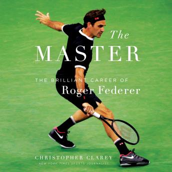 Download Master: The Long Run and Beautiful Game of Roger Federer by Christopher Clarey