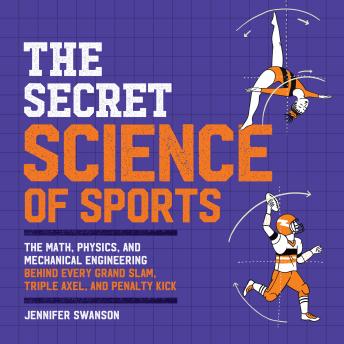 The Secret Science of Sports: The Math, Physics, and Mechanical Engineering Behind Every Grand Slam, Triple Axel, and Penalty Kick