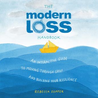 The Modern Loss Handbook: An Interactive Guide to Moving Through Grief and Building Your Resilience